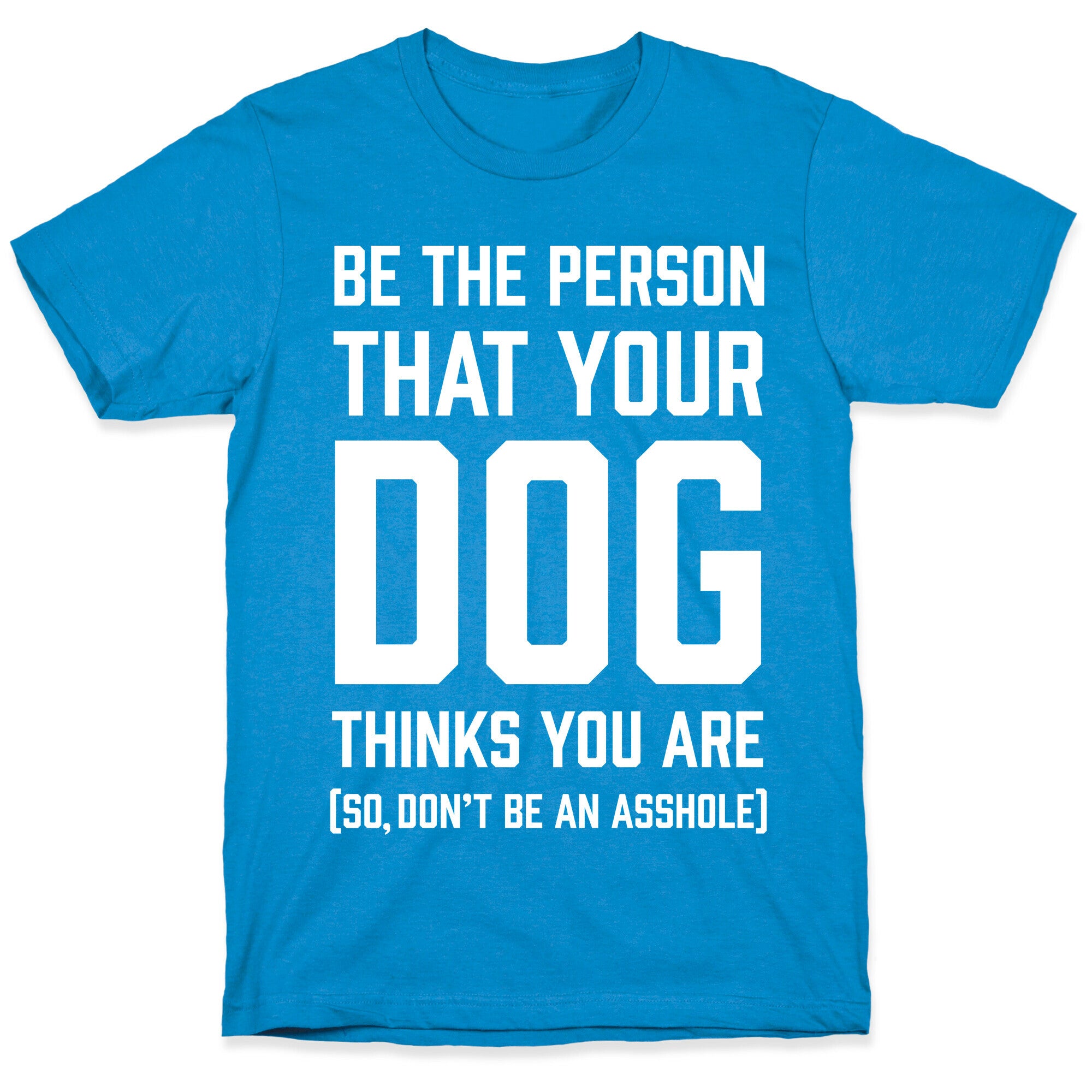 Be The Person That Your Dog Thinks You Are T-Shirt
